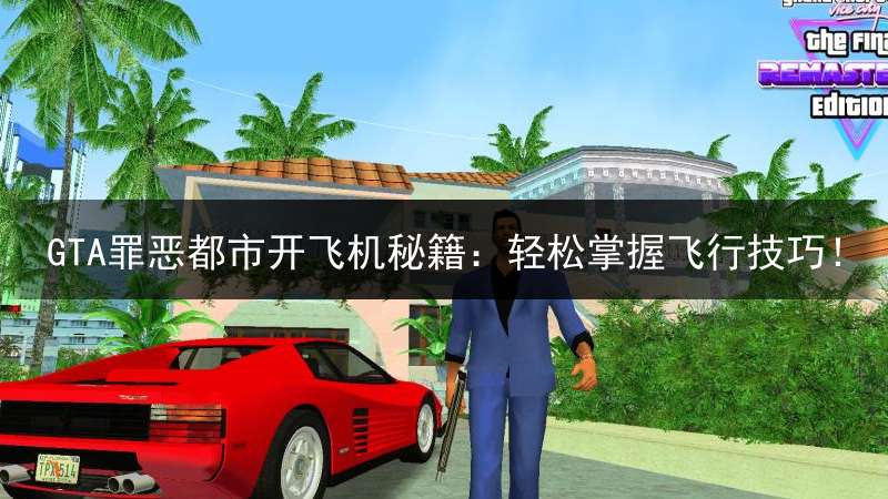 GTA罪恶都市开飞机秘籍：轻松掌握飞行技巧！